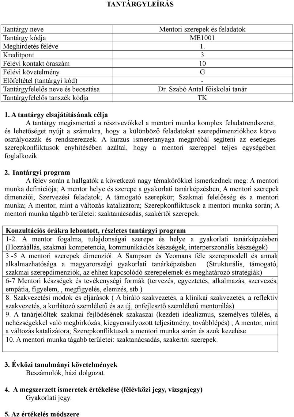 kötve osztályozzák és rendszerezzék. A kurzus ismeretanyaga megpróbál segíteni az esetleges szerepkonfliktusok enyhítésében azáltal, hogy a mentori szereppel teljes egységében foglalkozik.