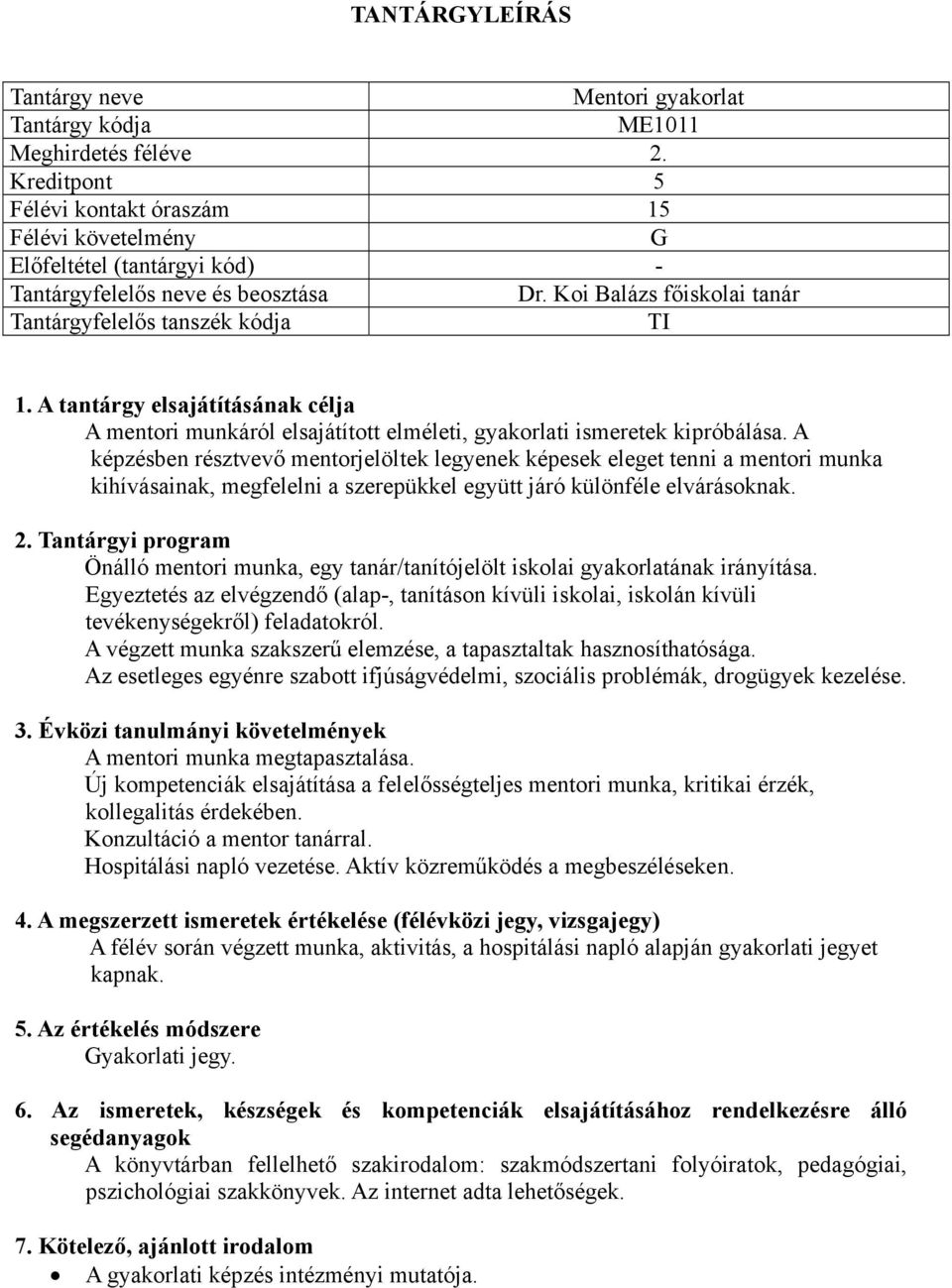 Önálló mentori munka, egy tanár/tanítójelölt iskolai gyakorlatának irányítása. Egyeztetés az elvégzendő (alap-, tanításon kívüli iskolai, iskolán kívüli tevékenységekről) feladatokról.