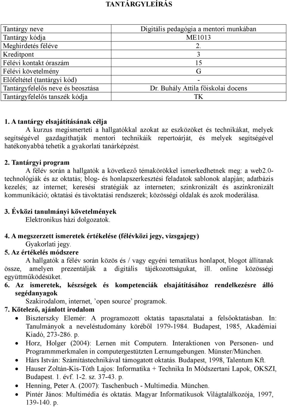 hatékonyabbá tehetik a gyakorlati tanárképzést. A félév során a hallgatók a következő témakörökkel ismerkedhetnek meg: a web2.