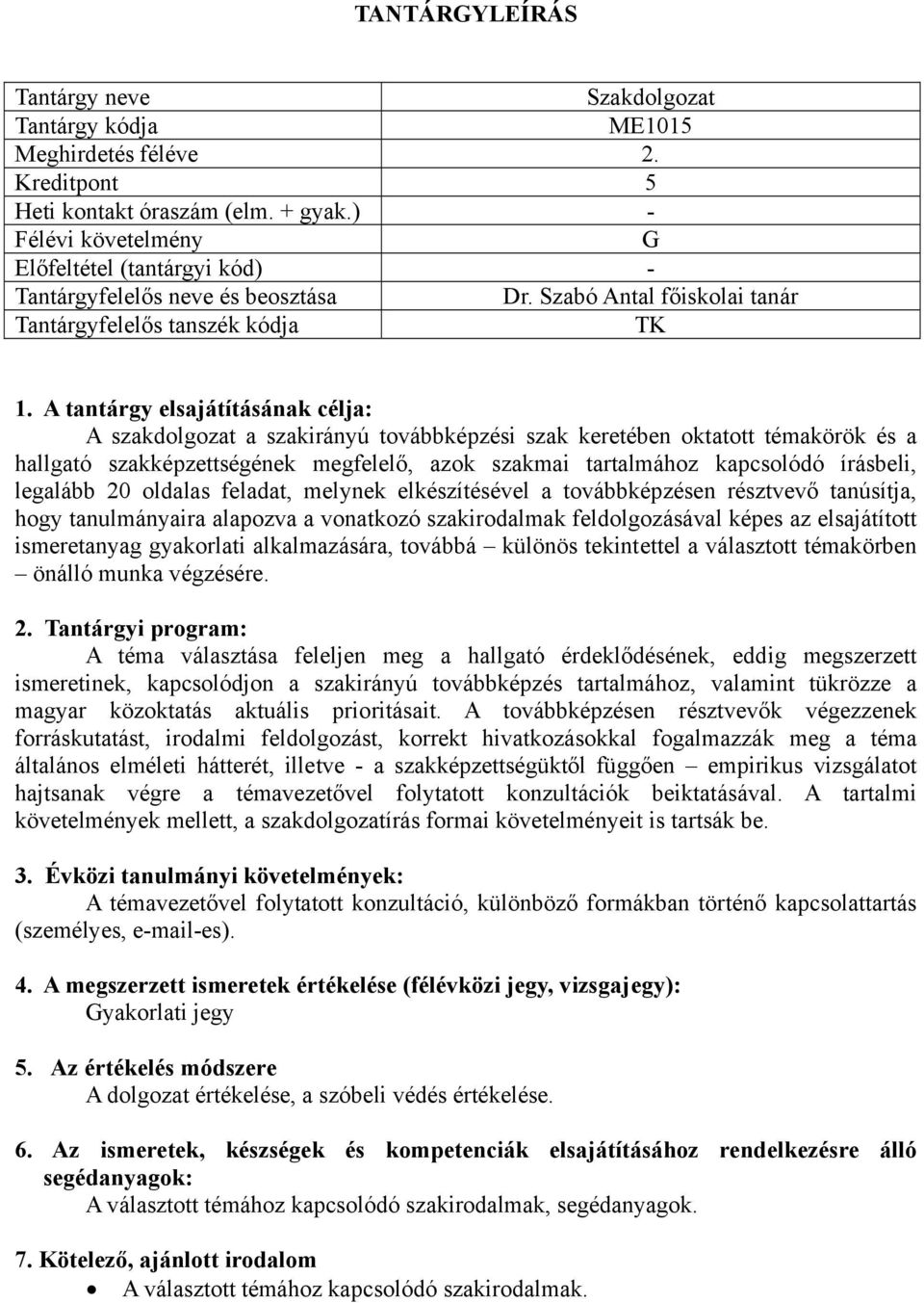 legalább 20 oldalas feladat, melynek elkészítésével a továbbképzésen résztvevő tanúsítja, hogy tanulmányaira alapozva a vonatkozó szakirodalmak feldolgozásával képes az elsajátított ismeretanyag