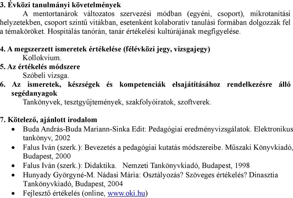 Buda András-Buda Mariann-Sinka Edit: Pedagógiai eredményvizsgálatok. Elektronikus tankönyv, 2002 Falus Iván (szerk.): Bevezetés a pedagógiai kutatás módszereibe.