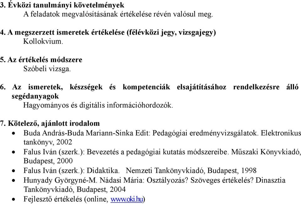 ): Bevezetés a pedagógiai kutatás módszereibe. Műszaki Könyvkiadó, Budapest, 2000 Falus Iván (szerk.): Didaktika.