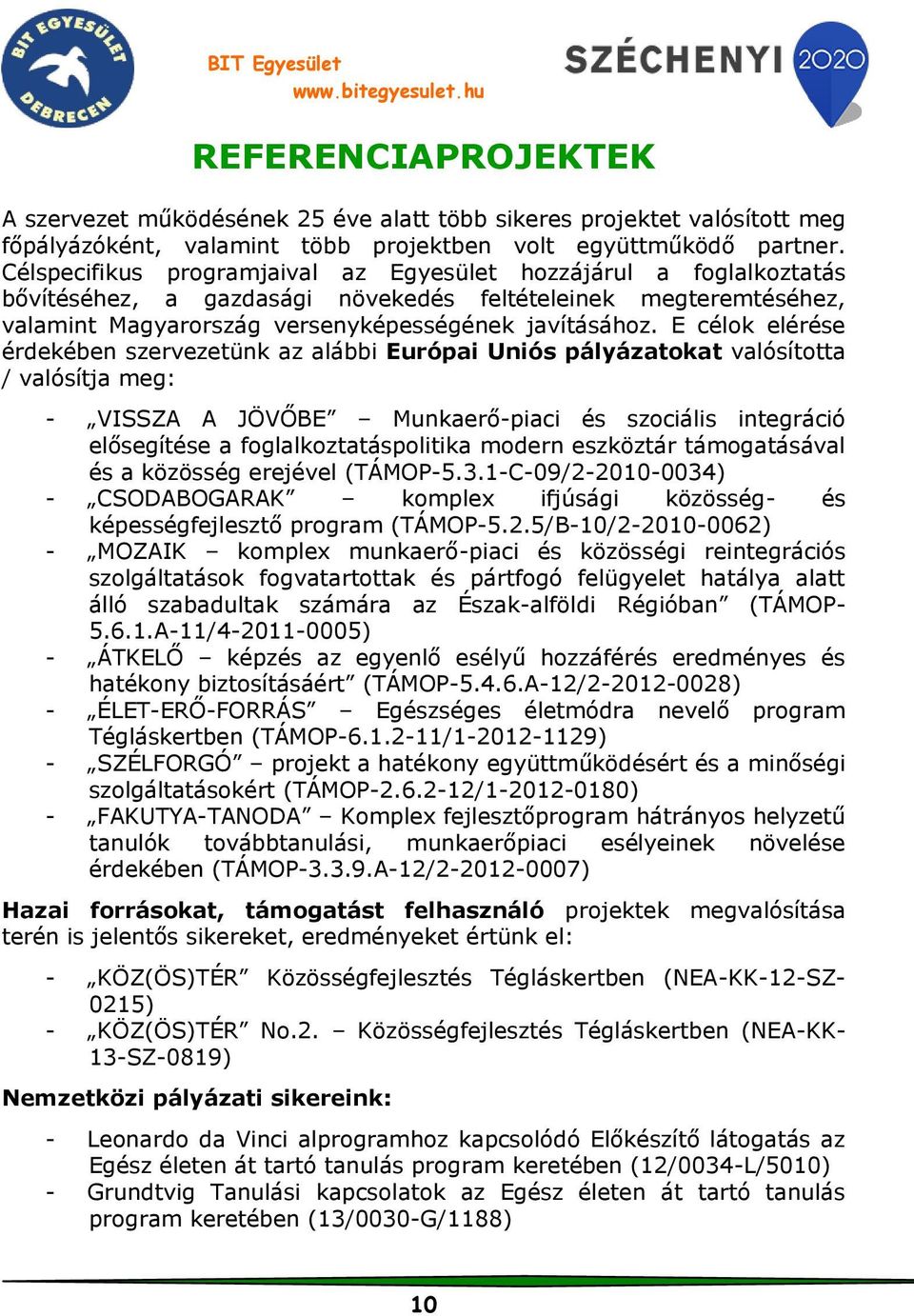 E célok elérése érdekében szervezetünk az alábbi Európai Uniós pályázatokat valósította / valósítja meg: - VISSZA A JÖVŐBE Munkaerő-piaci és szociális integráció elősegítése a foglalkoztatáspolitika