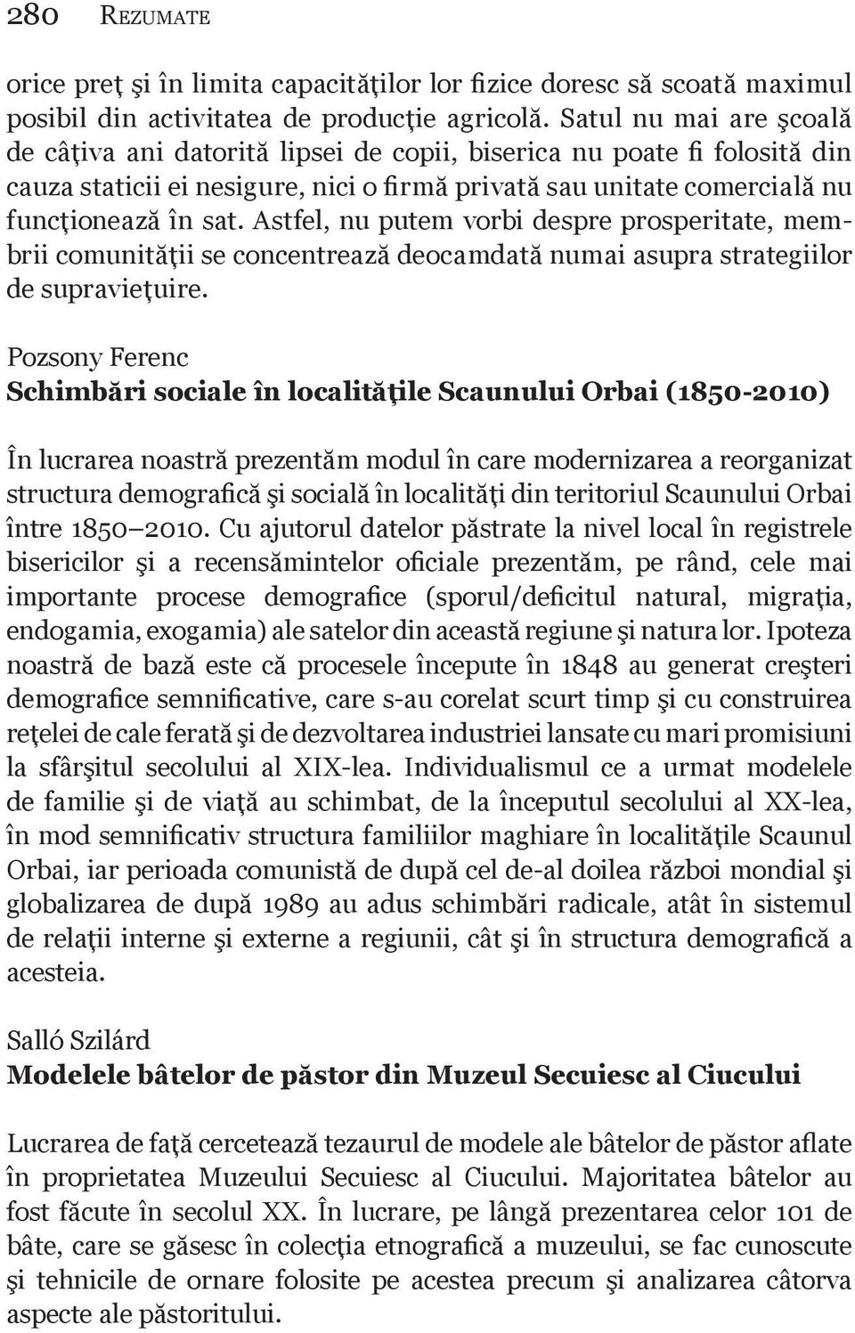 Astfel, nu putem vorbi despre prosperitate, membrii comunităţii se concentrează deocamdată numai asupra strategiilor de supravieţuire.