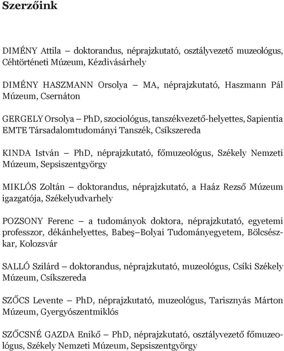 Sepsiszentgyörgy MIKLÓS Zoltán doktorandus, néprajzkutató, a Haáz Rezső Múzeum igazgatója, Székelyudvarhely POZSONY Ferenc a tudományok doktora, néprajzkutató, egyetemi professzor, dékánhelyettes,