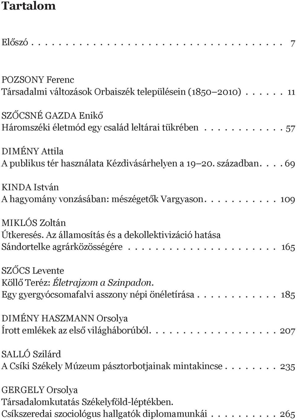 ... 69 KINDA István A hagyomány vonzásában: mészégetők Vargyason........... 109 MIKLÓS Zoltán Útkeresés. Az államosítás és a dekollektivizáció hatása Sándortelke agrárközösségére.