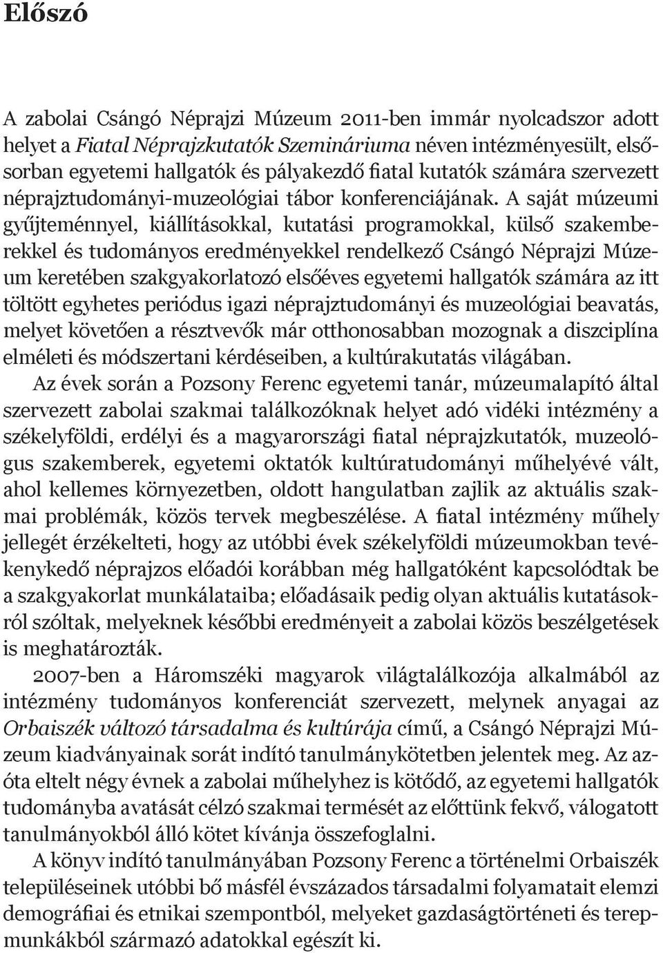 A saját múzeumi gyűjteménnyel, kiállításokkal, kutatási programokkal, külső szakemberekkel és tudományos eredményekkel rendelkező Csángó Néprajzi Múzeum keretében szakgyakorlatozó elsőéves egyetemi