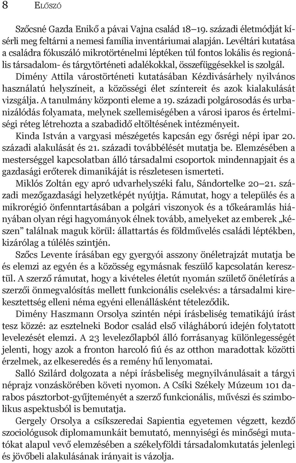 Dimény Attila várostörténeti kutatásában Kézdivásárhely nyilvános használatú helyszíneit, a közösségi élet színtereit és azok kialakulását vizsgálja. A tanulmány központi eleme a 19.