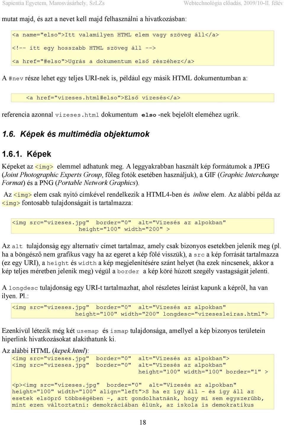 html#elso">első vízesés</a> referencia azonnal vizeses.html dokumentum elso -nek bejelölt eleméhez ugrik. 1.6. Képek és multimédia objektumok 1.6.1. Képek Képeket az <img> elemmel adhatunk meg.