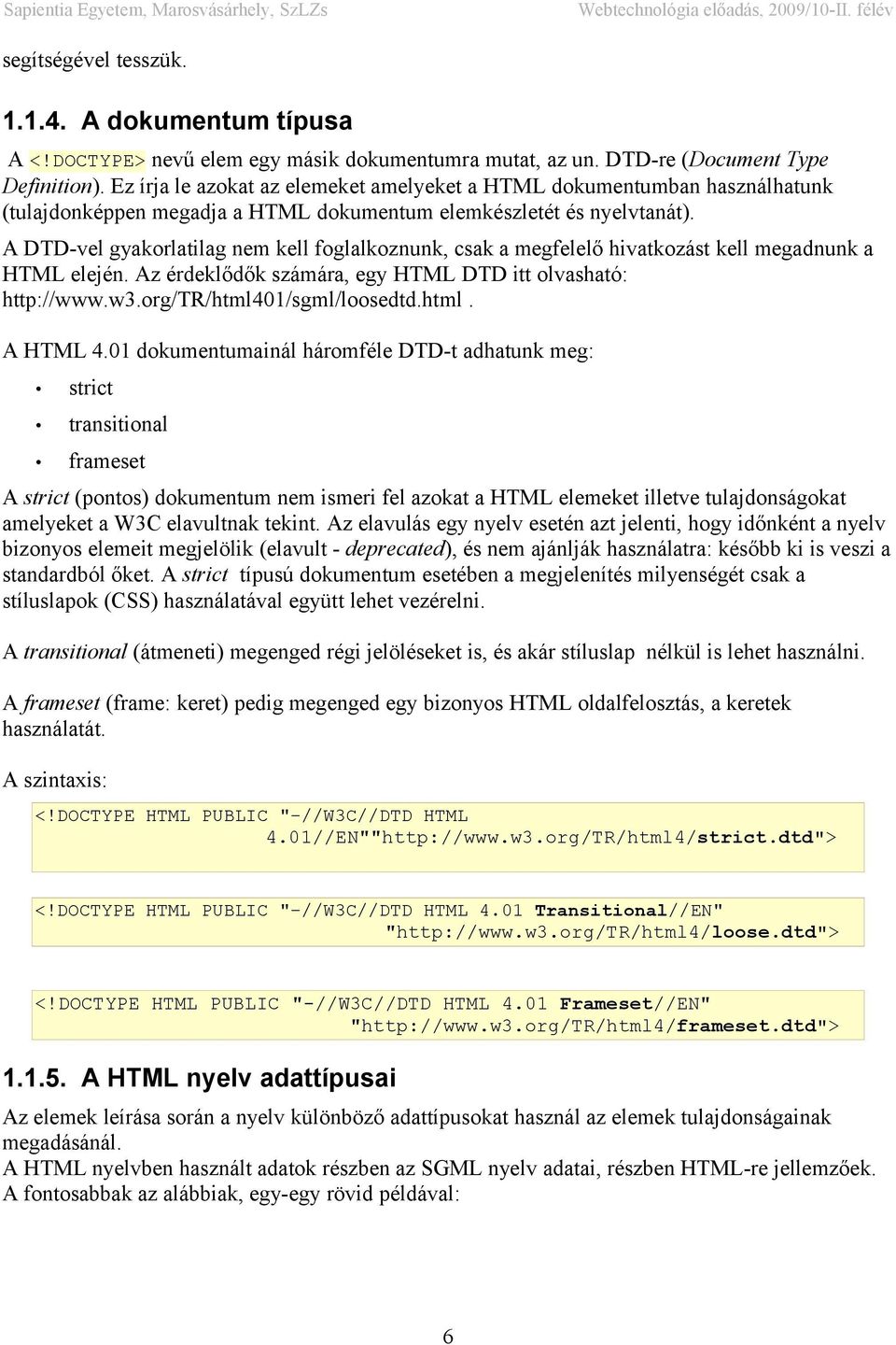 A DTD-vel gyakorlatilag nem kell foglalkoznunk, csak a megfelelő hivatkozást kell megadnunk a HTML elején. Az érdeklődők számára, egy HTML DTD itt olvasható: http://www.w3.