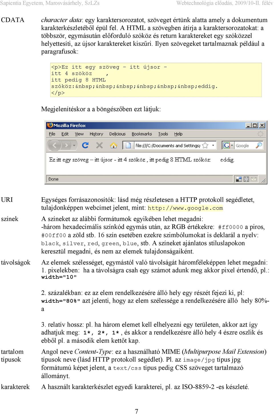 Ilyen szövegeket tartalmaznak például a paragrafusok: <p>ez itt egy szöveg itt újsor itt 4 szököz, itt pedig 8 HTML szóköz: eddig.