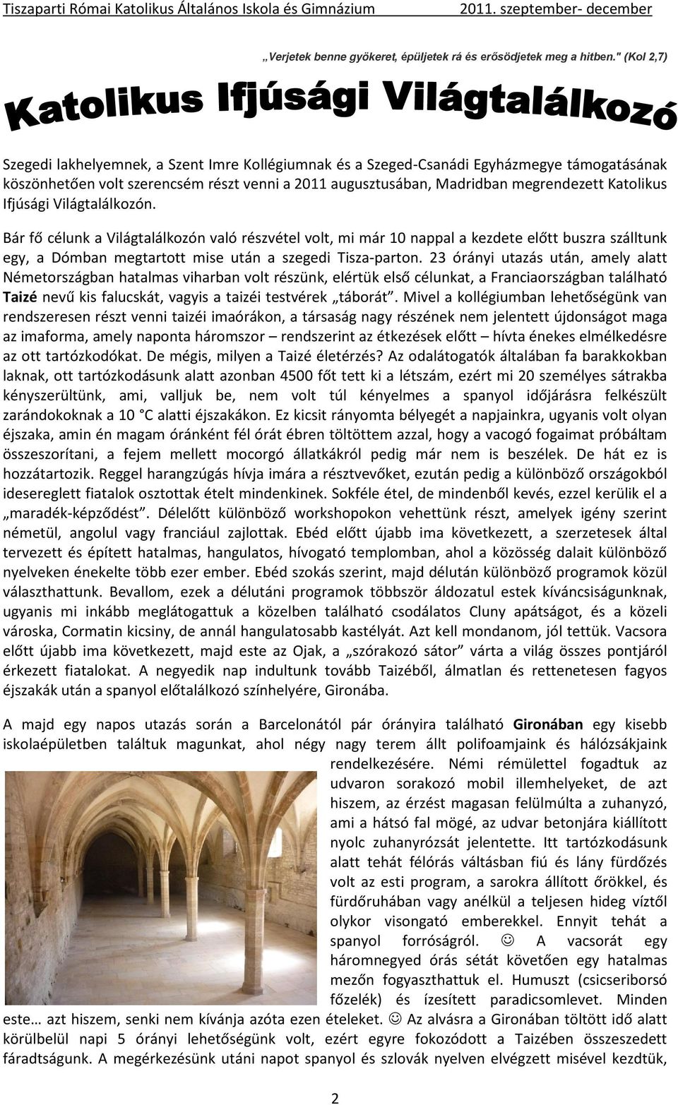 Katolikus Ifjúsági Világtalálkozón. Bár fő célunk a Világtalálkozón való részvétel volt, mi már 10 nappal a kezdete előtt buszra szálltunk egy, a Dómban megtartott mise után a szegedi Tisza-parton.