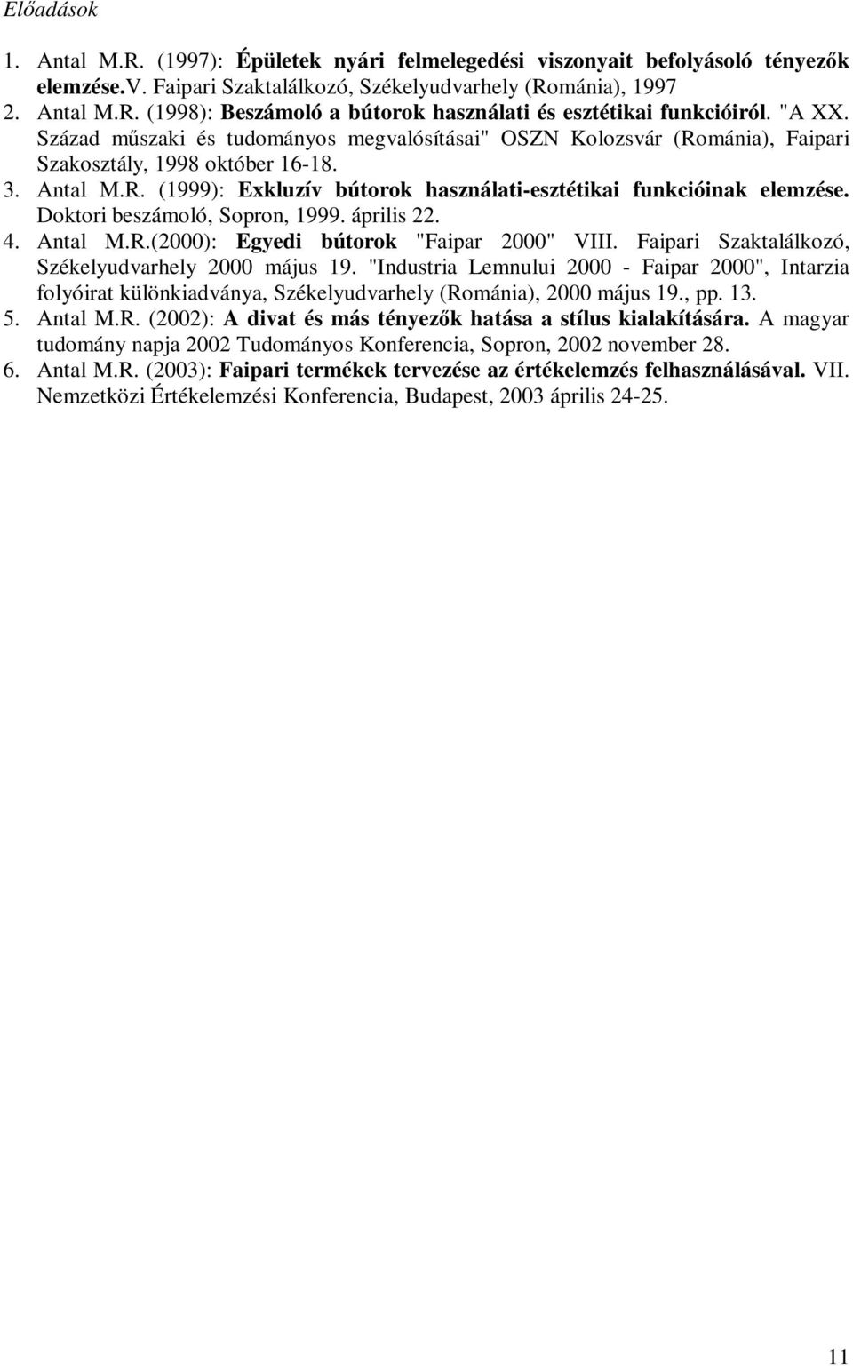 Doktori beszámoló, Sopron, 1999. április 22. 4. Antal M.R.(2000): Egyedi bútorok "Faipar 2000" VIII. Faipari Szaktalálkozó, Székelyudvarhely 2000 május 19.
