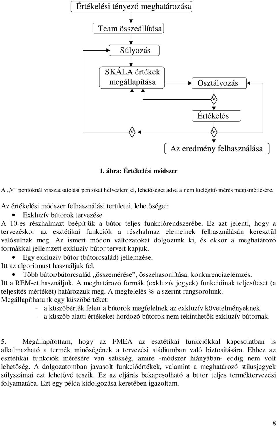 Az értékelési módszer felhasználási területei, lehetőségei: Exkluzív bútorok tervezése A 10-es részhalmazt beépítjük a bútor teljes funkciórendszerébe.