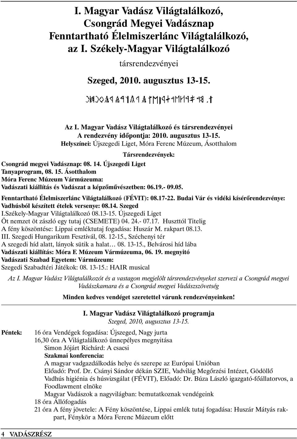 Helyszínei: Újszegedi Liget, Móra Ferenc Múzeum, Ásotthalom Társrendezvények: Csongrád megyei Vadásznap: 08. 14. Újszegedi Liget Tanyaprogram, 08. 15.