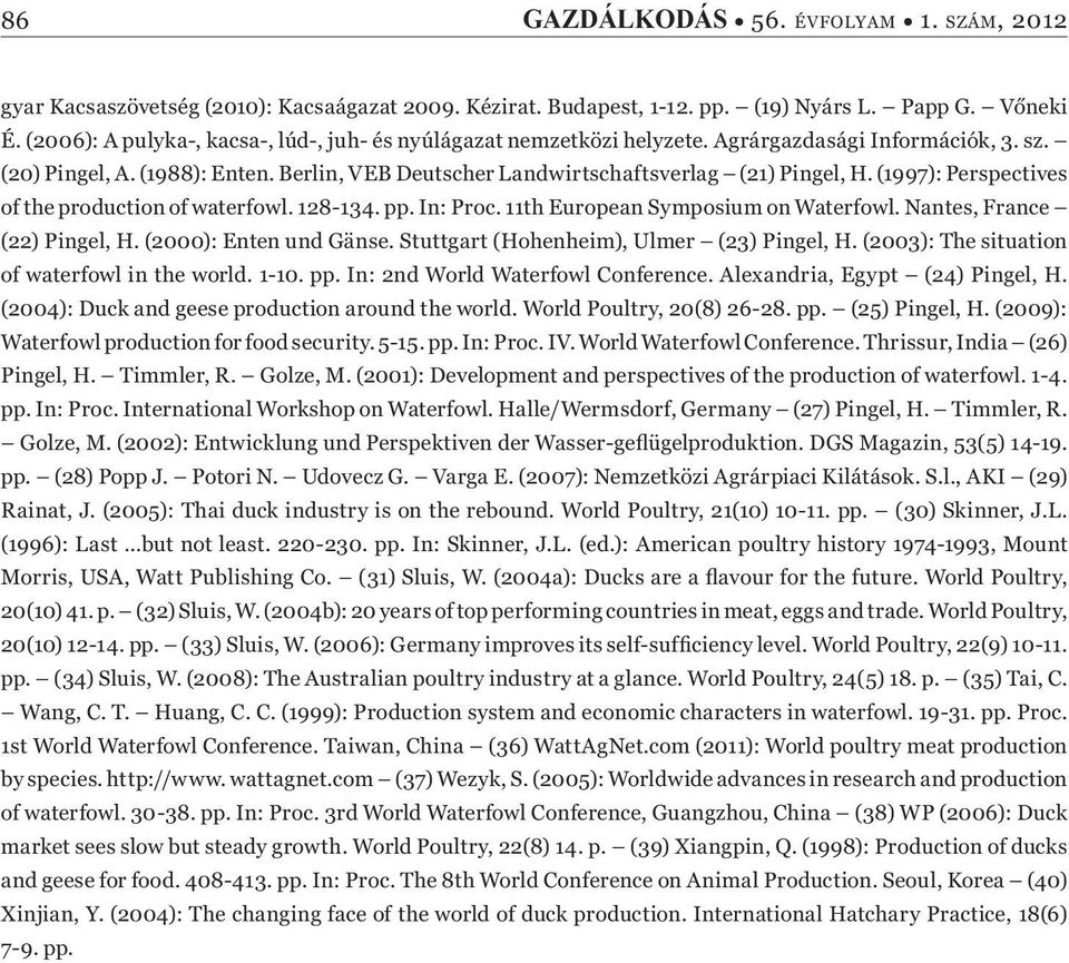 (1997): Perspectives of the production of waterfowl. 128-134. pp. In: Proc. 11th European Symposium on Waterfowl. Nantes, France (22) Pingel, H. (2000): Enten und Gänse.