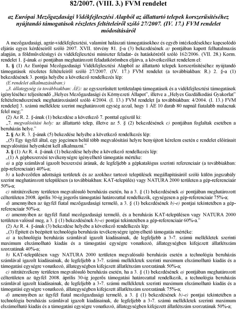 -a (3) bekezdésének a) pontjában kapott felhatalmazás alapján, a földművelésügyi és vidékfejlesztési miniszter feladat- és hatásköréről szóló 162/2006. (VII. 28.) Korm. rendelet 1.