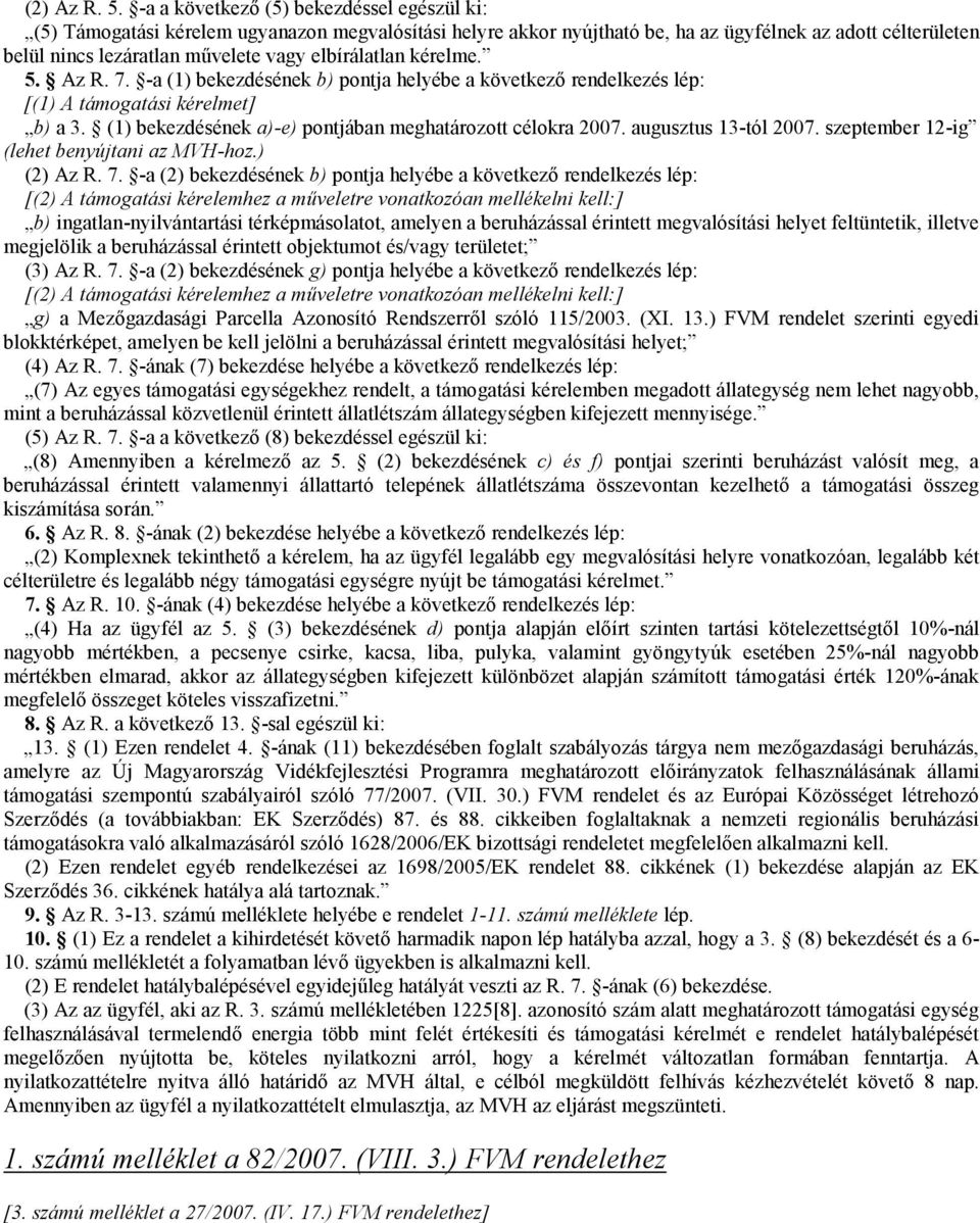 elbírálatlan kérelme. 5. Az R. 7. -a (1) bekezdésének b) pontja helyébe a következő rendelkezés lép: [(1) A támogatási kérelmet] b) a 3. (1) bekezdésének a)-e) pontjában meghatározott célokra 2007.