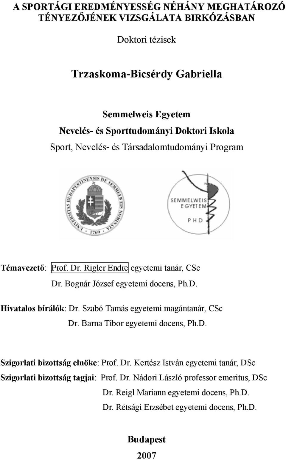 D. Hivatalos bírálók: Dr. Szabó Tamás egyetemi magántanár, CSc Dr. Barna Tibor egyetemi docens, Ph.D. Szigorlati bizottság elnöke: Prof. Dr. Kertész István egyetemi tanár, DSc Szigorlati bizottság tagjai: Prof.