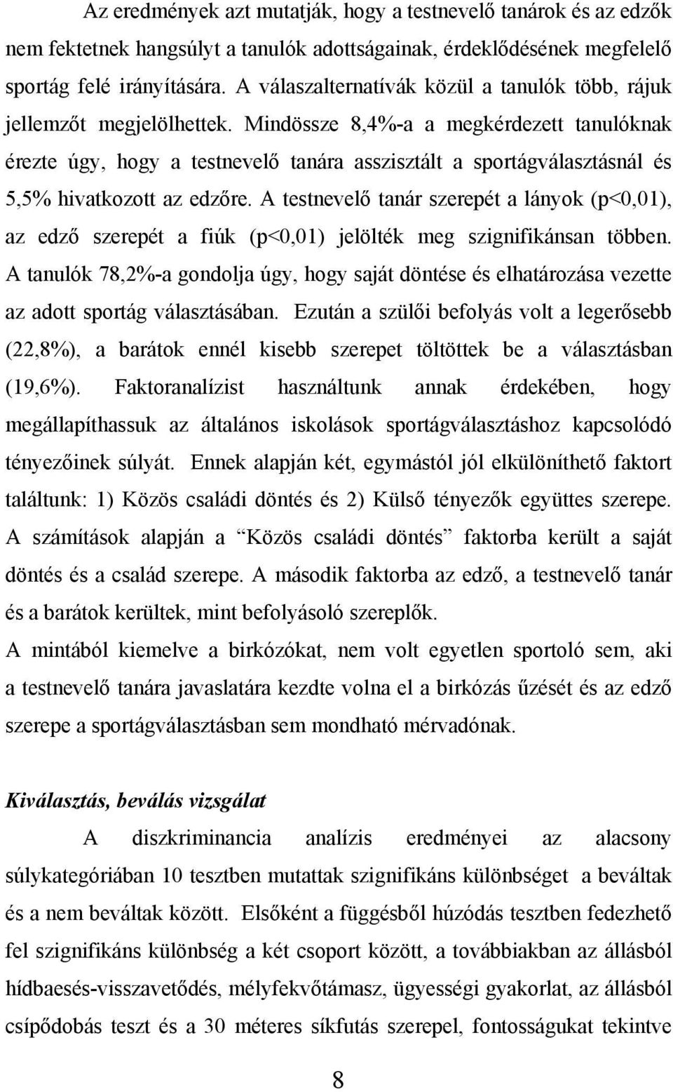 Mindössze 8,4%-a a megkérdezett tanulóknak érezte úgy, hogy a testnevelő tanára asszisztált a sportágválasztásnál és 5,5% hivatkozott az edzőre.