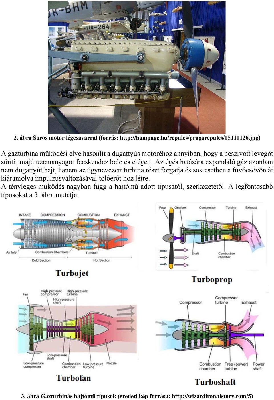 Az égés hatására expandáló gáz azonban nem dugattyút hajt, hanem az úgynevezett turbina részt forgatja és sok esetben a fúvócsövön át kiáramolva