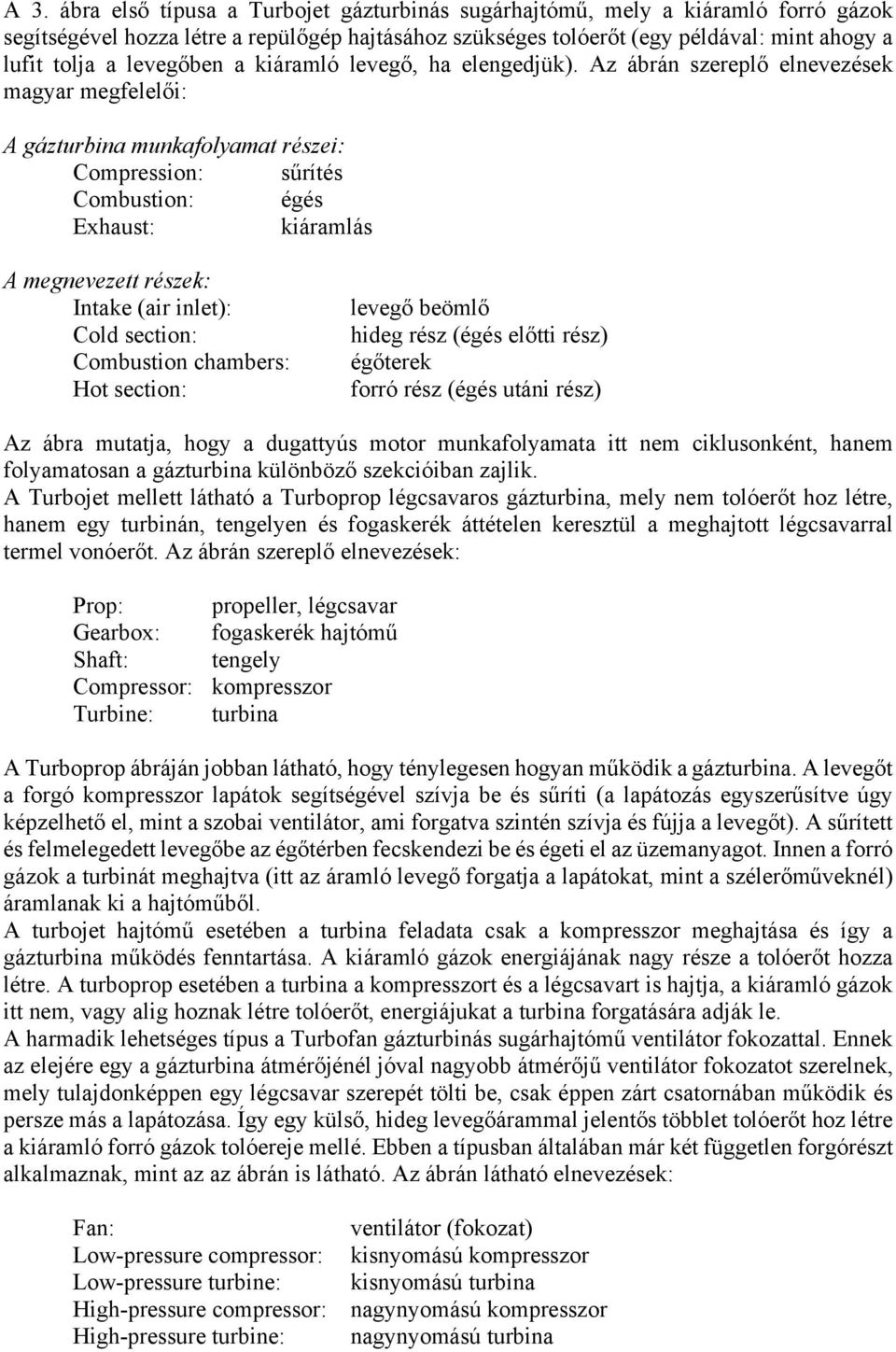 Az ábrán szereplő elnevezések magyar megfelelői: A gázturbina munkafolyamat részei: Compression: sűrítés Combustion: égés Exhaust: kiáramlás A megnevezett részek: Intake (air inlet): Cold section: