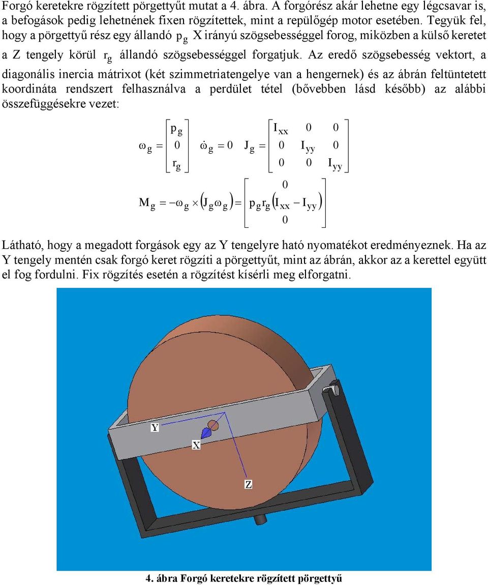 Az eredő szögsebesség vektort, a diagonális inercia mátrixot (két szimmetriatengelye van a hengernek) és az ábrán feltüntetett koordináta rendszert felhasználva a perdület tétel (bővebben lásd