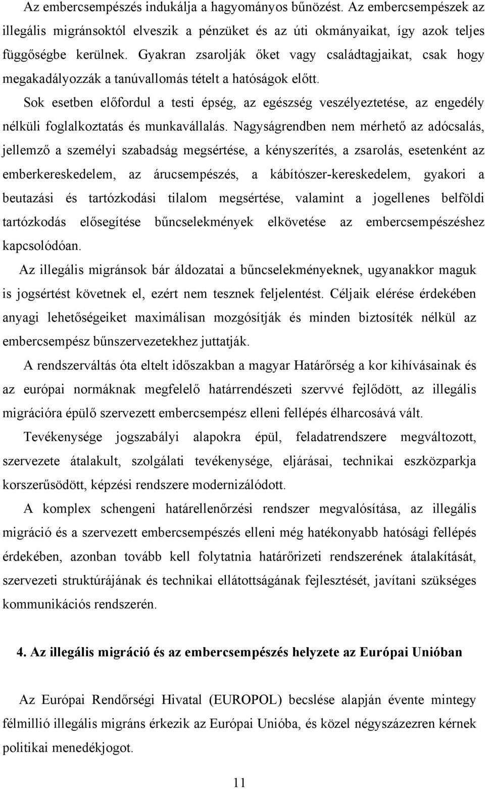 Sok esetben előfordul a testi épség, az egészség veszélyeztetése, az engedély nélküli foglalkoztatás és munkavállalás.