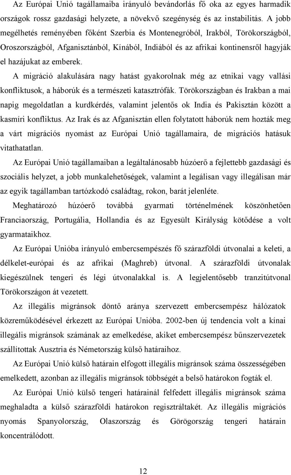 A migráció alakulására nagy hatást gyakorolnak még az etnikai vagy vallási konfliktusok, a háborúk és a természeti katasztrófák.