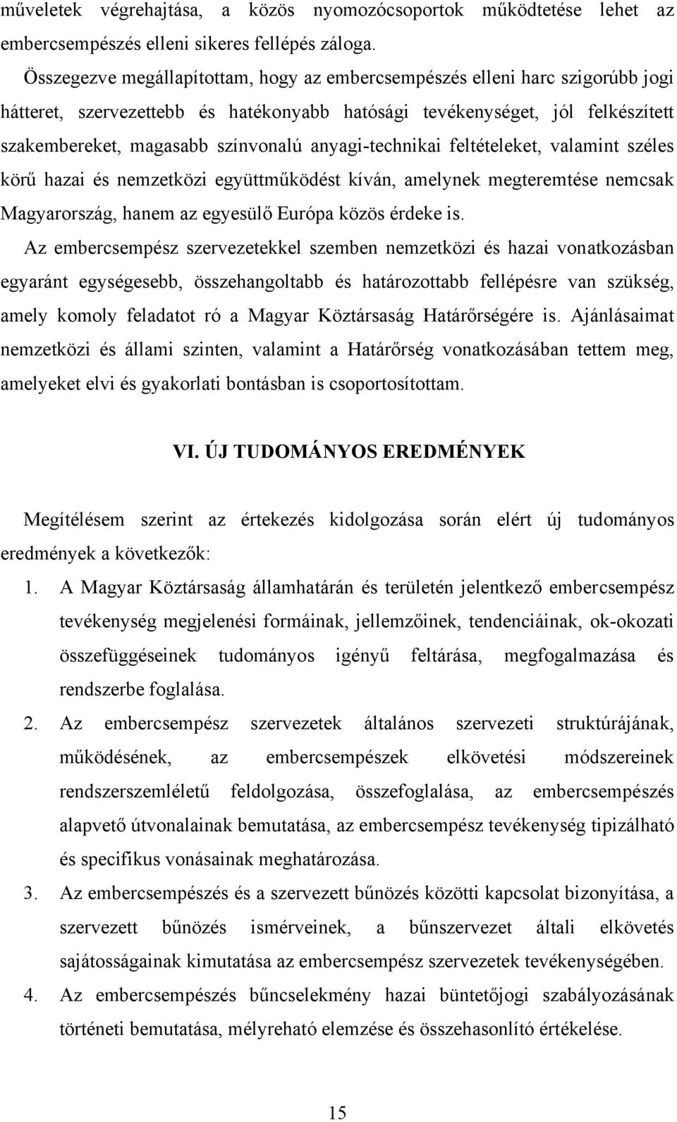 anyagi-technikai feltételeket, valamint széles körű hazai és nemzetközi együttműködést kíván, amelynek megteremtése nemcsak Magyarország, hanem az egyesülő Európa közös érdeke is.