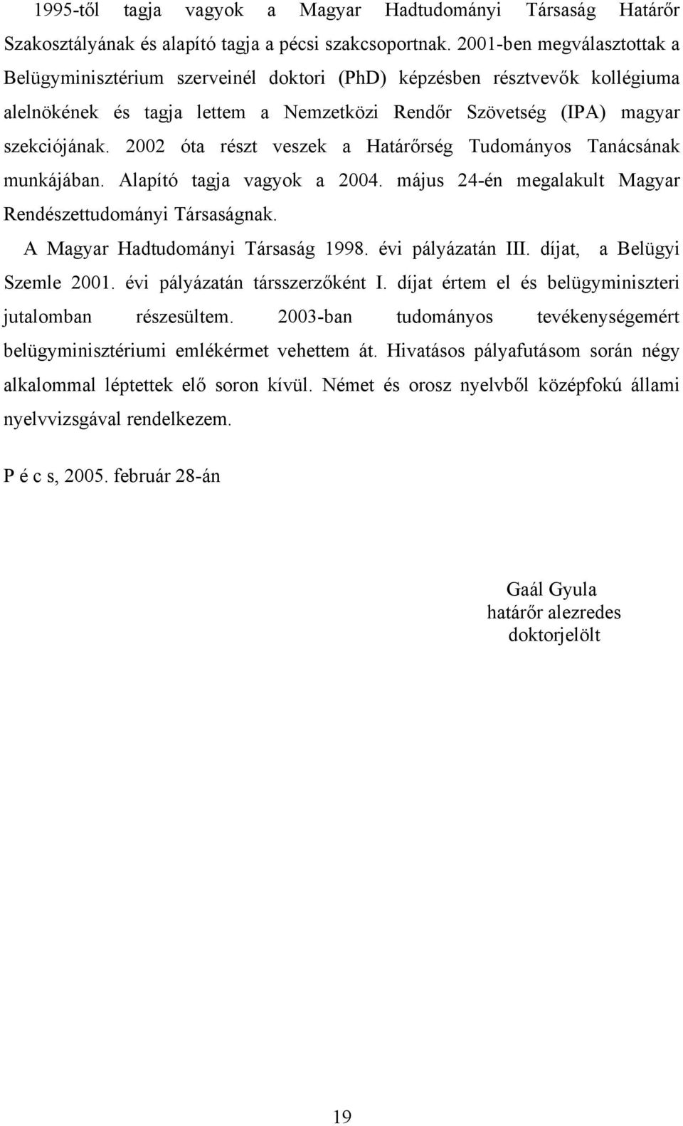 2002 óta részt veszek a Határőrség Tudományos Tanácsának munkájában. Alapító tagja vagyok a 2004. május 24-én megalakult Magyar Rendészettudományi Társaságnak. A Magyar Hadtudományi Társaság 1998.