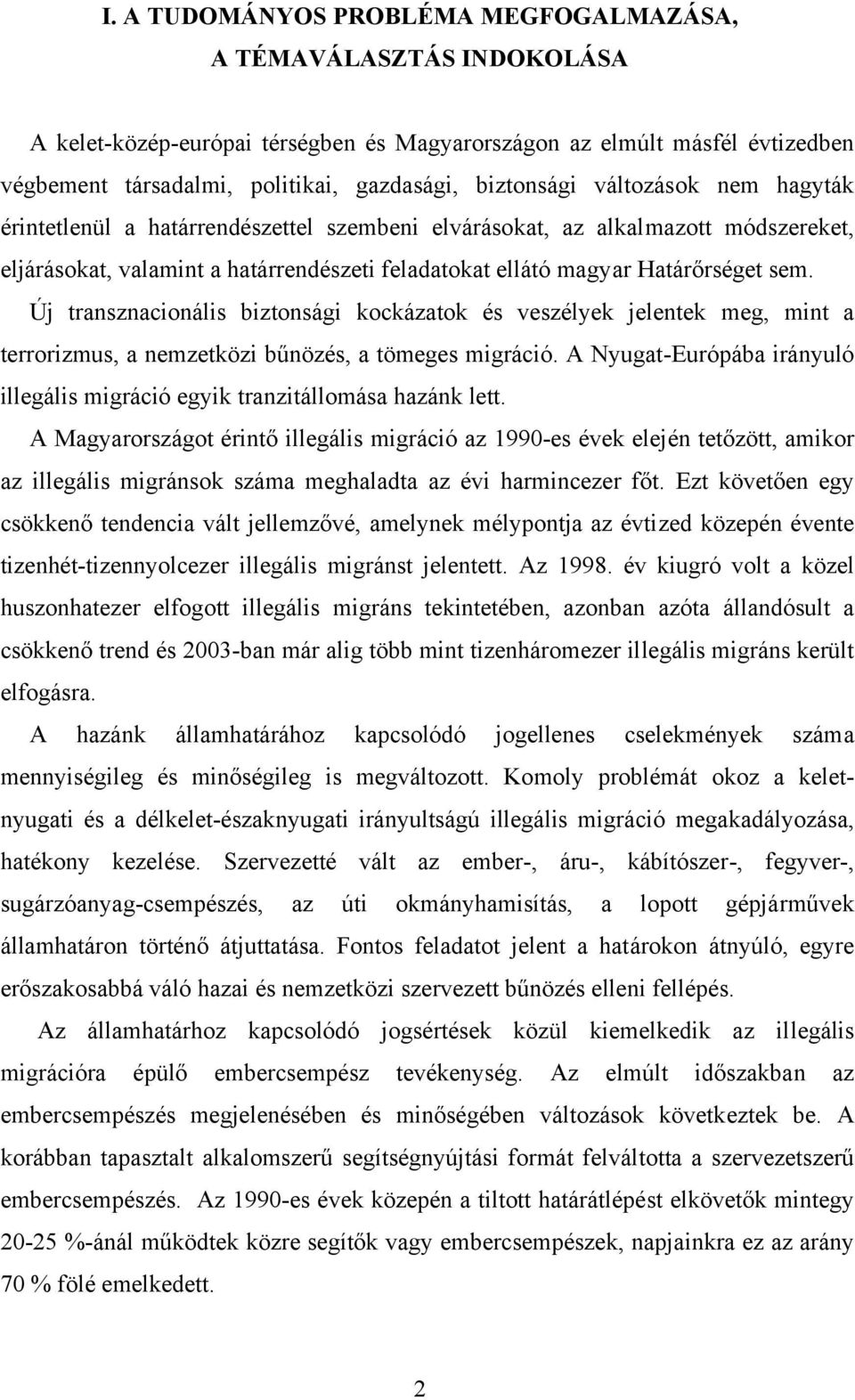 Új transznacionális biztonsági kockázatok és veszélyek jelentek meg, mint a terrorizmus, a nemzetközi bűnözés, a tömeges migráció.