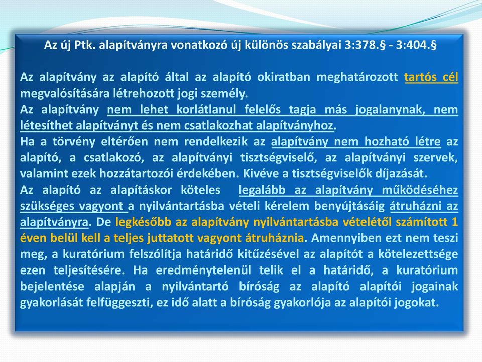 Ha a törvény eltérően nem rendelkezik az alapítvány nem hozható létre az alapító, a csatlakozó, az alapítványi tisztségviselő, az alapítványi szervek, valamint ezek hozzátartozói érdekében.