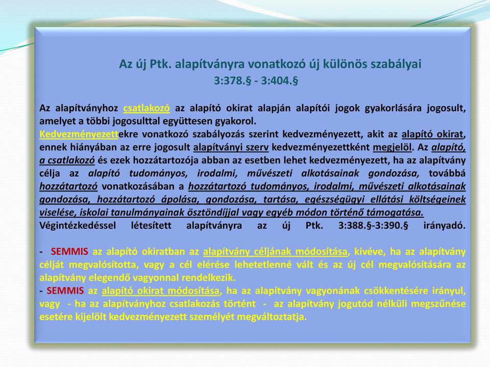 Kedvezményezettekre vonatkozó szabályozás szerint kedvezményezett, akit az alapító okirat, ennek hiányában az erre jogosult alapítványi szerv kedvezményezettként megjelöl.