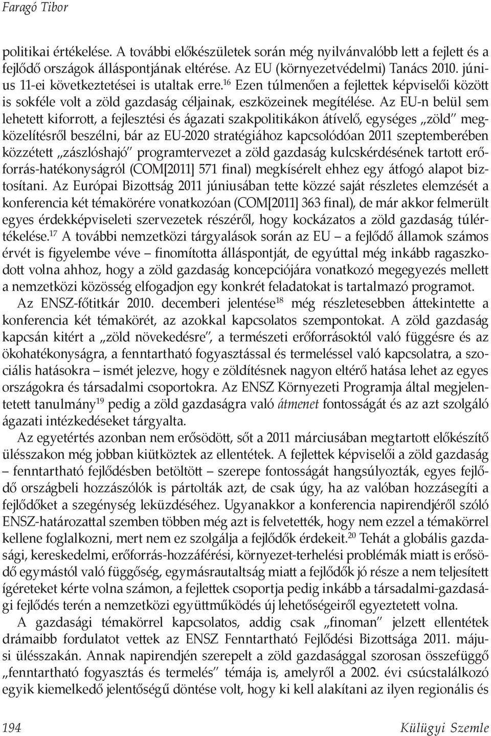 Az EU-n belül sem lehetett kiforrott, a fejlesztési és ágazati szakpolitikákon átívelő, egységes zöld megközelítésről beszélni, bár az EU-2020 stratégiához kapcsolódóan 2011 szeptemberében közzétett