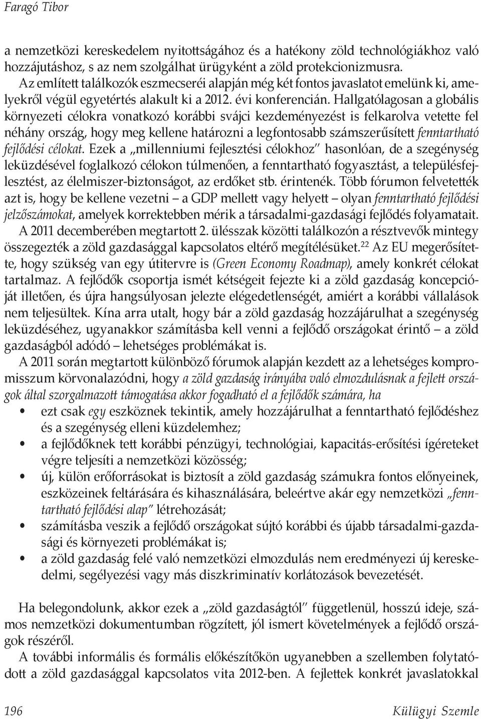 Hallgatólagosan a globális környezeti célokra vonatkozó korábbi svájci kezdeményezést is felkarolva vetette fel néhány ország, hogy meg kellene határozni a legfontosabb számszerűsített fenntartható