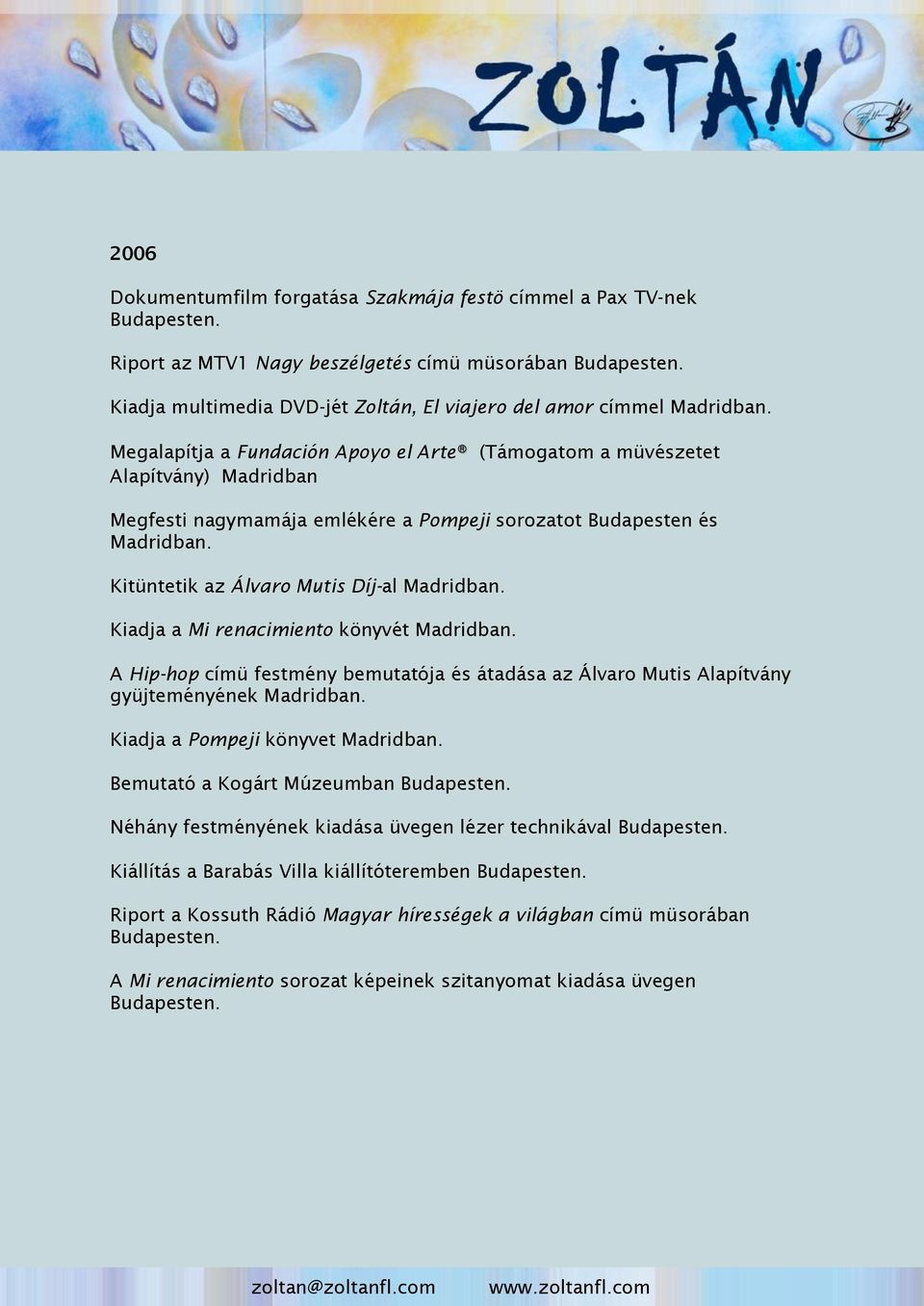 Budapesten és Kitüntetik az Álvaro Mutis Díj-al Kiadja a Mi renacimiento könyvét A Hip-hop címü festmény bemutatója és átadása az Álvaro Mutis Alapítvány gyüjteményének Kiadja a Pompeji könyvet