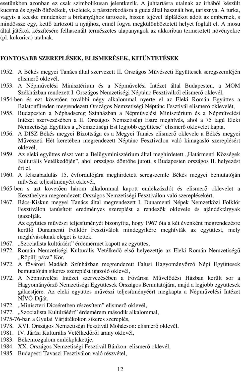 A mosu által játékok készítésére felhasznált természetes alapanyagok az akkoriban termesztett növényekre (pl. kukorica) utalnak. FONTOSABB SZEREPLÉSEK, ELISMERÉSEK, KITÜNTETÉSEK 1952.