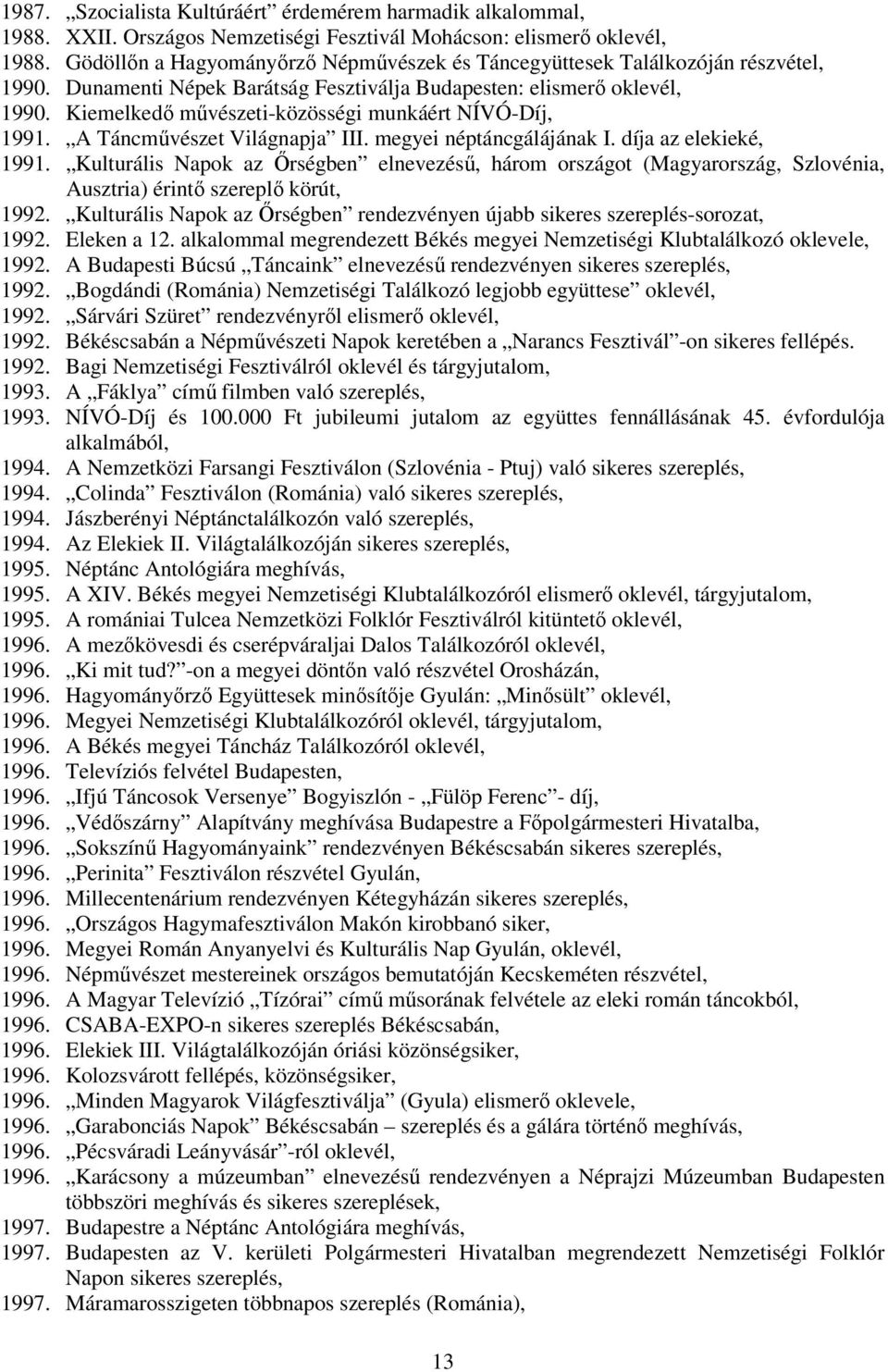 Kiemelkedı mővészeti-közösségi munkáért NÍVÓ-Díj, 1991. A Táncmővészet Világnapja III. megyei néptáncgálájának I. díja az elekieké, 1991.