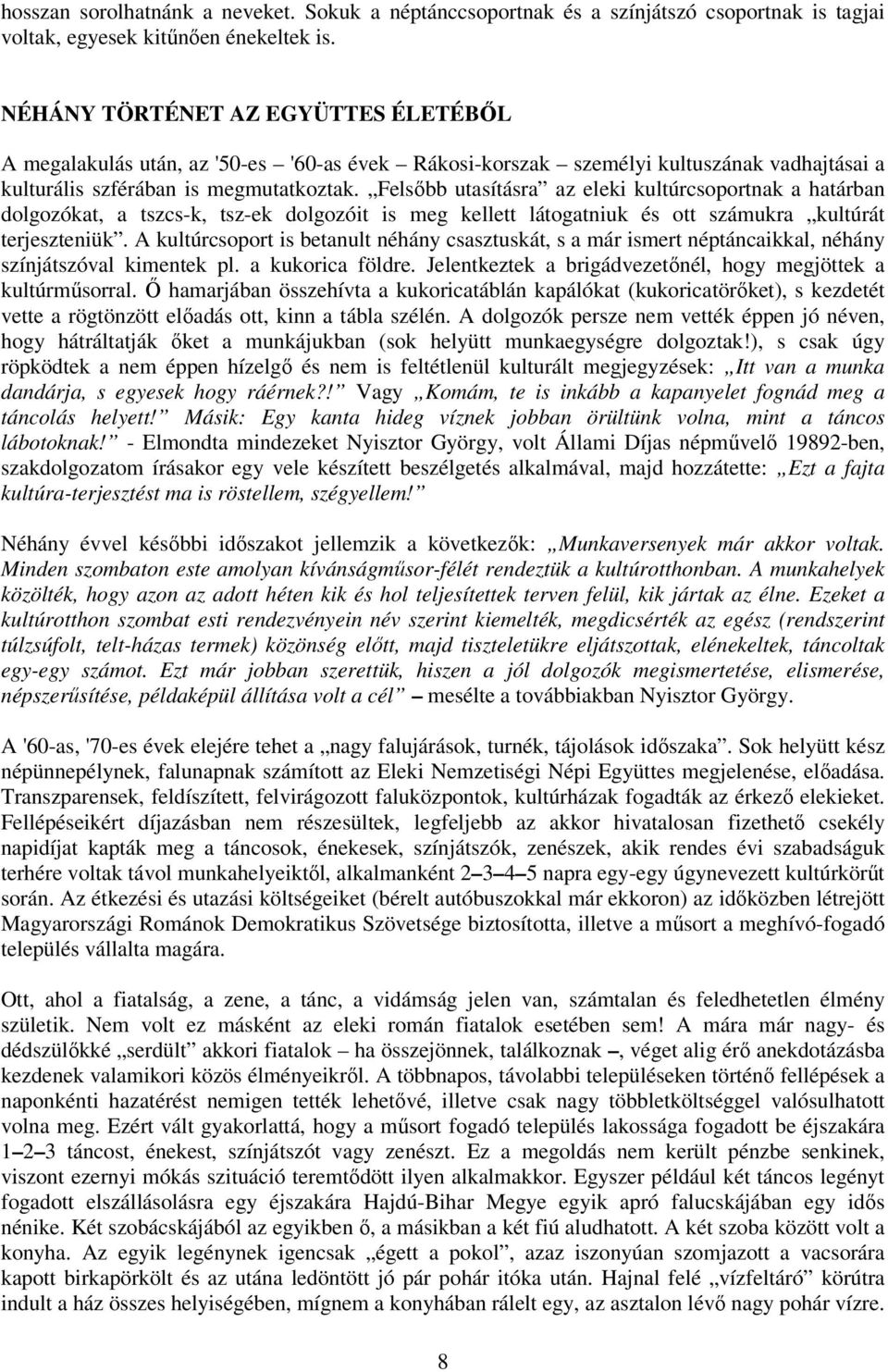 Felsıbb utasításra az eleki kultúrcsoportnak a határban dolgozókat, a tszcs-k, tsz-ek dolgozóit is meg kellett látogatniuk és ott számukra kultúrát terjeszteniük.