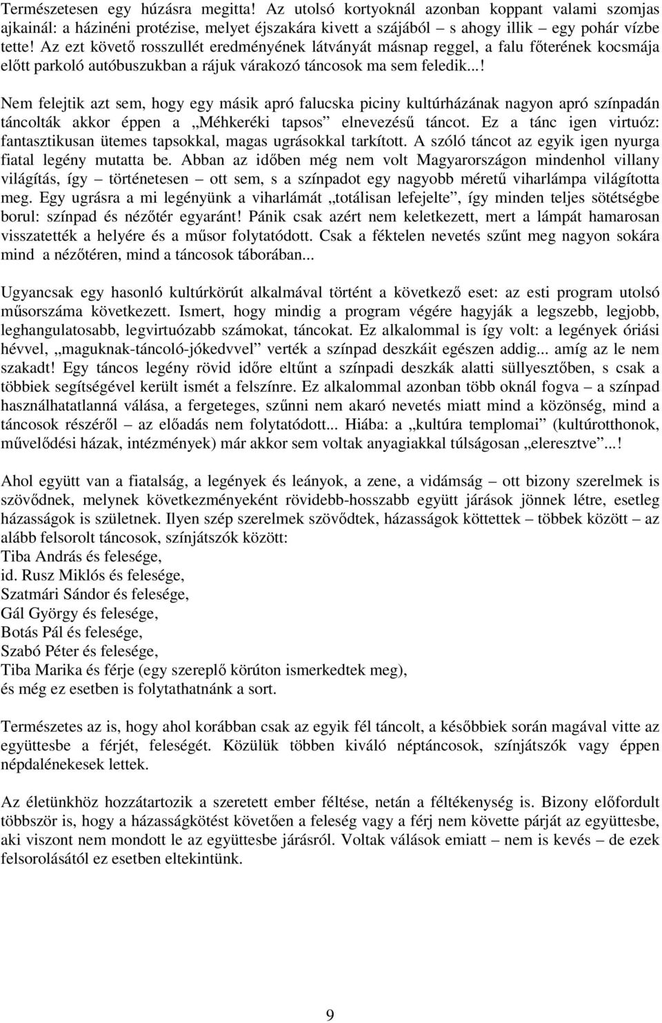 ..! Nem felejtik azt sem, hogy egy másik apró falucska piciny kultúrházának nagyon apró színpadán táncolták akkor éppen a Méhkeréki tapsos elnevezéső táncot.