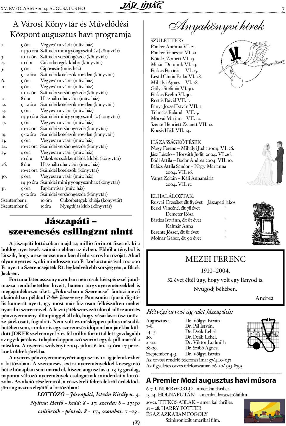 ház) 10. 9 óra Vegyesáru vásár (műv. ház) 10-12 óra Szünidei versböngészde (könyvtár) 11. 8 óra Használtruha vásár (műv. ház) 12. 9-12 óra Szünidei kötelezők röviden (könyvtár) 13.