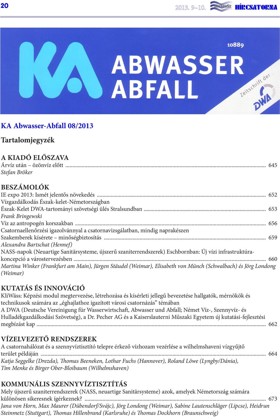 .. 656 Csatornaellenőrzési igazolvánnyal a csatornavizsgálatban, mindig naprakészen Szakemberek kísérete minőségbiztosítás.