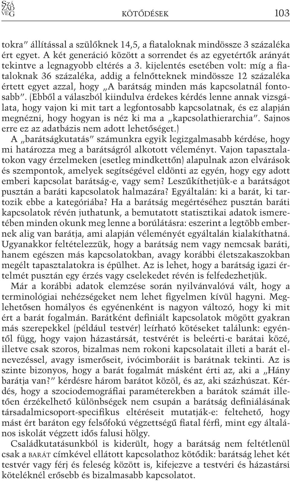 (Ebből a válaszból kiindulva érdekes kérdés lenne annak vizsgálata, hogy vajon ki mit tart a legfontosabb kapcsolatnak, és ez alapján megnézni, hogy hogyan is néz ki ma a kapcsolathierarchia.