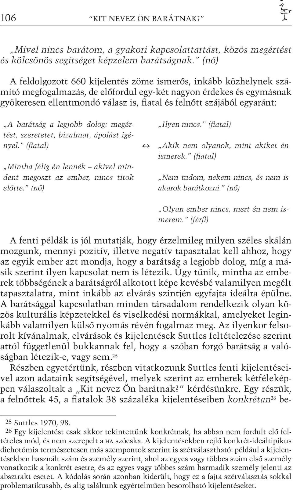 egyaránt: A barátság a legjobb dolog: megértést, szeretetet, bizalmat, ápolást igényel. (fiatal) Mintha félig én lennék akivel mindent megoszt az ember, nincs titok előtte. (nő) Ilyen nincs.