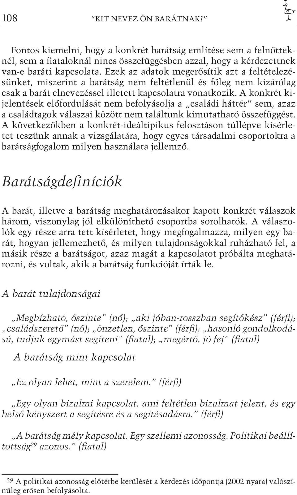 A konkrét kijelentések előfordulását nem befolyásolja a családi háttér sem, azaz a családtagok válaszai között nem találtunk kimutatható összefüggést.