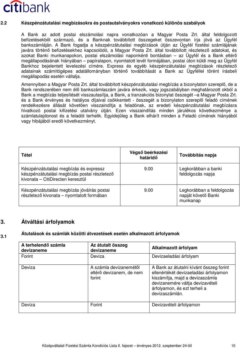 A Bank fogadja a készpénzátutalási megbízások útján az Ügyfél fizetési számlájának javára történı befizetésekhez kapcsolódó, a Magyar Posta Zrt.