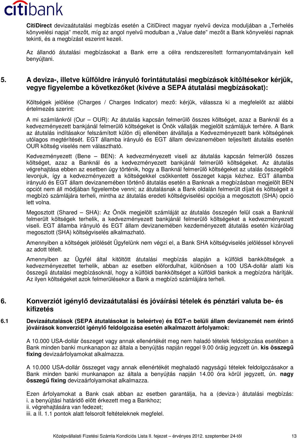 A deviza-, illetve külföldre irányuló forintátutalási megbízások kitöltésekor kérjük, vegye figyelembe a következıket (kivéve a SEPA átutalási megbízásokat): Költségek jelölése (Charges / Charges