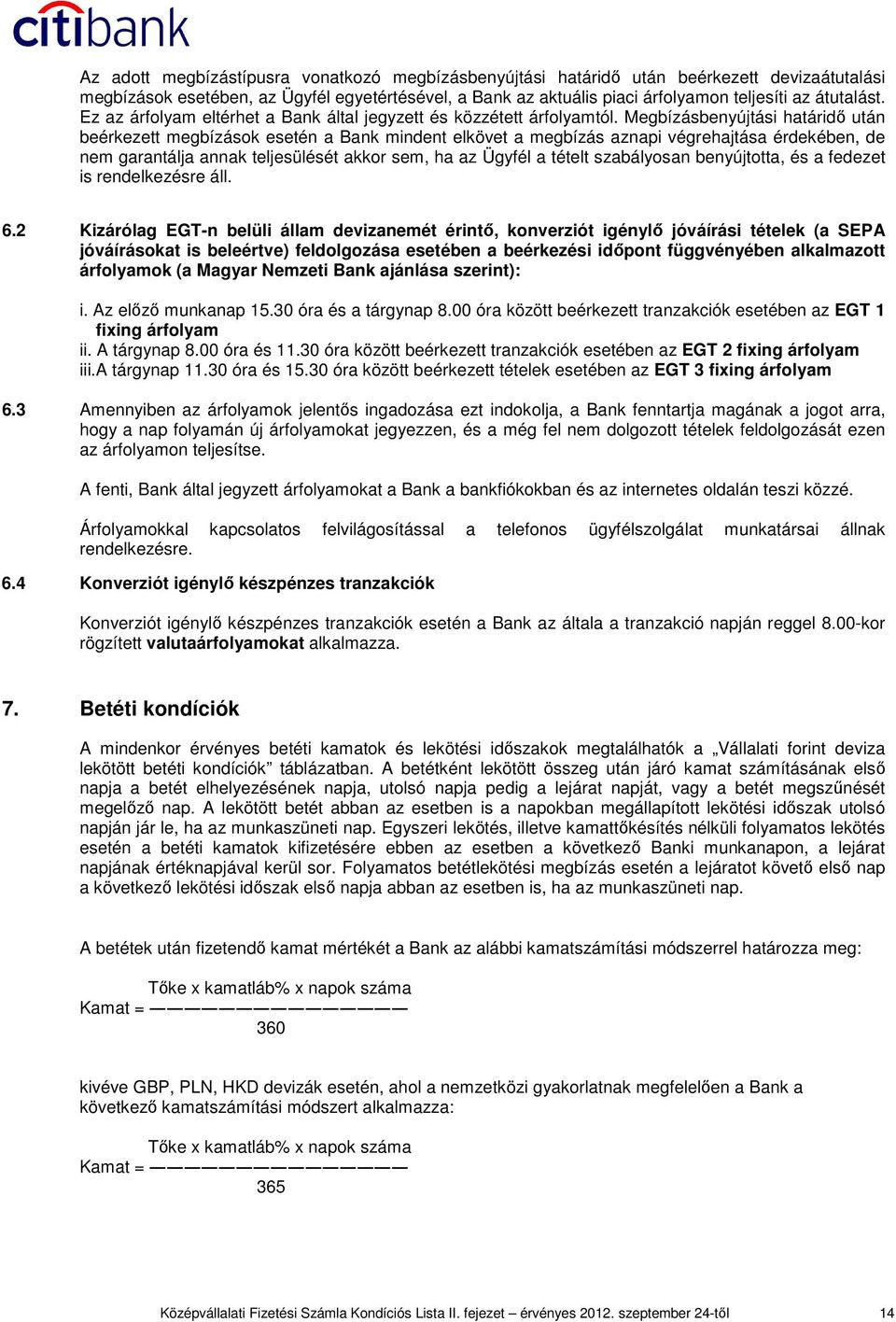 Megbízásbenyújtási határidı után beérkezett megbízások esetén a Bank mindent elkövet a megbízás aznapi végrehajtása érdekében, de nem garantálja annak teljesülését akkor sem, ha az Ügyfél a tételt