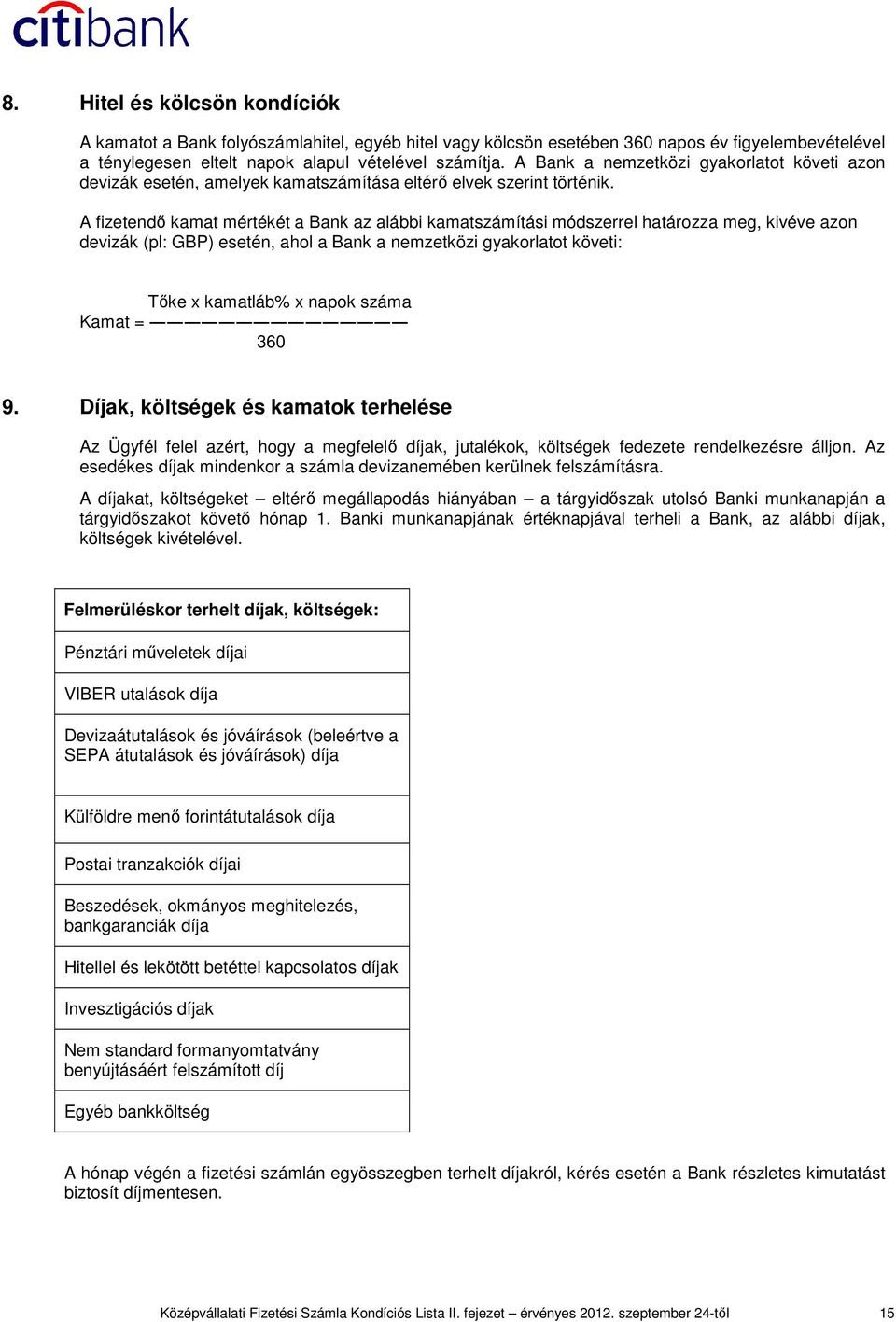 A fizetendı kamat mértékét a Bank az alábbi kamatszámítási módszerrel határozza meg, kivéve azon devizák (pl: GBP) esetén, ahol a Bank a nemzetközi gyakorlatot követi: Tıke x kamatláb% x napok száma